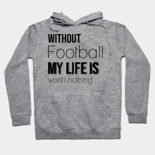 Without football my life is a worth nothing,quote football Hoodie